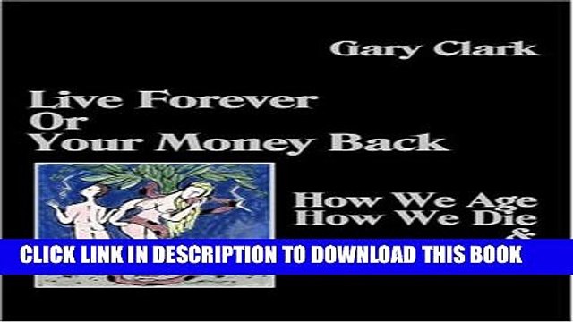 [PDF] Live Forever or Your Money Back - How We Age, How We Die, and How Not To! Full Colection