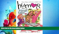 FAVORITE BOOK  Humor for a Friend s Heart: Stories, Quips, and Quotes to Lift the Heart (Humor