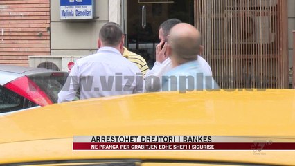 Grabitja e bankës në bllok, arrestohet drejtori - News, Lajme - Vizion Plus