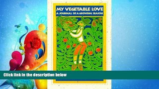 FULL ONLINE  My Vegetable Love: A Journal of a Growing Season