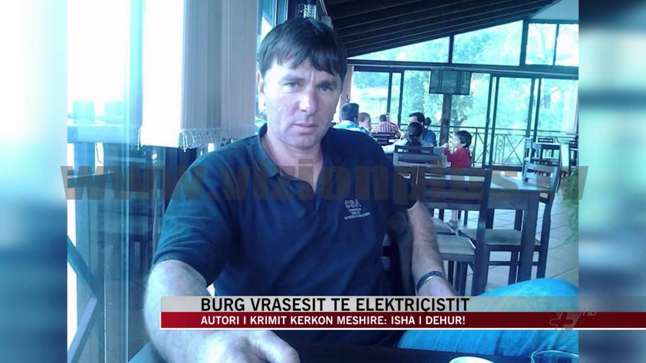 Burg vrasësit të elektriçistit - News, Lajme - Vizion Plus