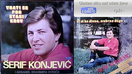 Serif Konjevic - Gledam sliku sad udate zene