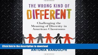 READ BOOK  The Wrong Kind of Different: Challenging the Meaning of Diversity in American
