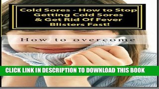[PDF] Cold Sores - How to Stop Getting Cold Sores   Get Rid Of Fever Blisters Fast! Vol II Full