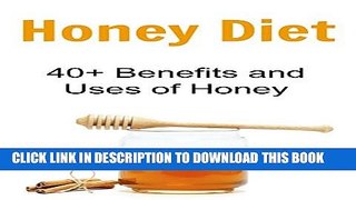 [PDF] Honey Diet: 40+ Benefits and Uses of Honey: (Honey Cure, Herbal Remedies, Essential Oils,