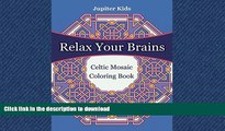 READ THE NEW BOOK Relax Your Brains: Celtic Mosaic Coloring Book (Mosaic Coloring and Art Book