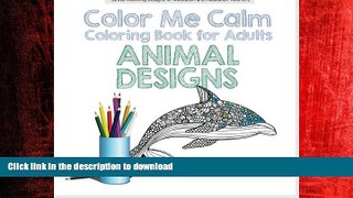 READ THE NEW BOOK Animal Designs COLOR ME CALM: Creative Coloring for Adults (Stress Relieving