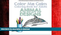 READ THE NEW BOOK Animal Designs COLOR ME CALM: Creative Coloring for Adults (Stress Relieving