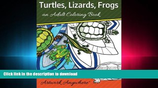 READ THE NEW BOOK Turtles, Lizards, Frogs: an Adult Coloring Book (Animals and Wildlife to Color)