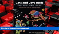 READ THE NEW BOOK Cats and Love Birds: Stress Relief Creative Art Class (Stress Reliever Coloring