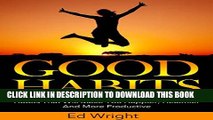 [PDF] Good Habits: Habits That Will Make You Happier, Healthier And More Productive Popular