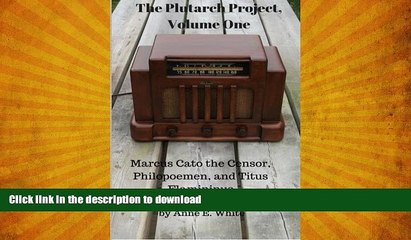 READ BOOK  The Plutarch Project, Volume One: Marcus Cato the Censor, Philopoemen,  and Titus