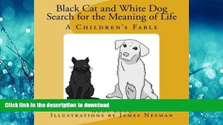 READ THE NEW BOOK Black Cat and White Dog Search for the Meaning of Life: A Children s Fable READ