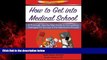 READ book  How to Get Into Medical School: A Thorough Step-By-Step Guide to Formulating