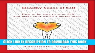 [PDF] Healthy Sense of Self: How to be true to your Self and make your world a better place! Full