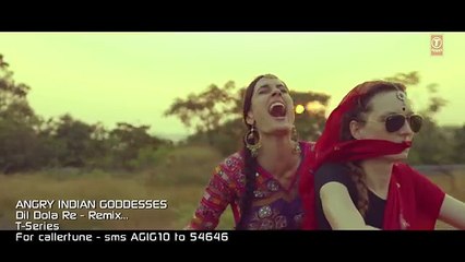 Dil Dola Re - Remix  Video Song   Angry Indian Goddesses   T-Series