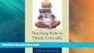 Big Deals  Teaching Kids to Think Critically: Effective Problem-Solving and Better Decisions  Free