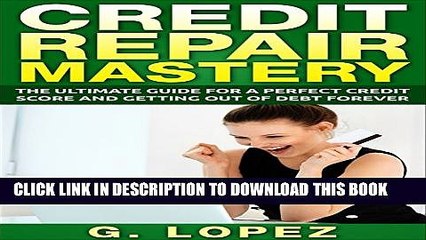 [PDF] Credit Repair Mastery: The Ultimate Guide for a Perfect Credit Score and Getting Out of Debt