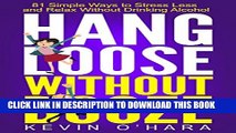 [PDF] Hang Loose Without Booze: 81 Simple Tools to Stress Less and Relax More Without Drinking