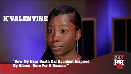K Valentine - How My Near Death Car Accident Inspired My Album "Here For A Reason" 247HH Exclusive)