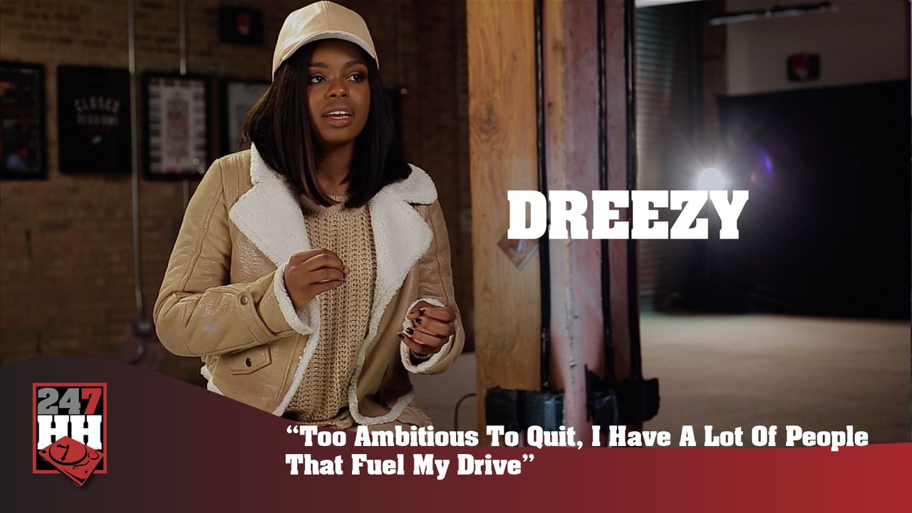 Dreezy - Too Ambitious To Quit, I Have A Lot Of People That Fuel My Drive (247HH Exclusive) (247HH Exclusive)
