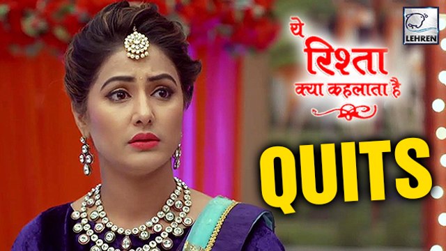 Hina Khan QUITS Yeh Rishta Kya Kehlata Hai