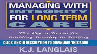 Managing with Integrity for Long Term Care: The Key to Success for Building Stability in Staffing