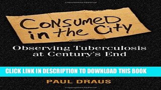 Consumed In The City: Observing Tuberculosis At Century S End Paperback