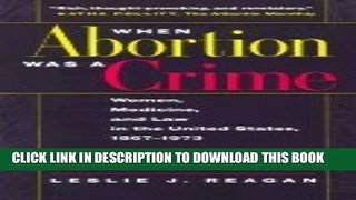 When Abortion Was a Crime : Women, Medicine, and Law in the United States, 1867-1973 Hardcover