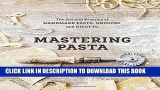 [PDF] Mastering Pasta: The Art and Practice of Handmade Pasta, Gnocchi, and Risotto Popular Online