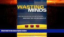 Must Have PDF  Wasting Minds: Why Our Education System Is Failing and What We Can Do About It