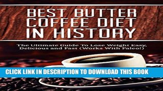 [PDF] The Best Butter Coffee Diet In History: The Ultimate Guide To Lose Weight Easy, Delicious