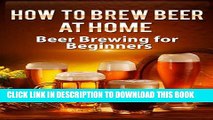 [PDF] How To Brew Beer At Home: Beer Brewing for Beginners (Brewing Beer) Popular Online