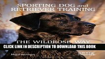 Sporting Dog and Retriever Training: The Wildrose Way: Raising a Gentleman s Gundog for Home and