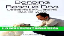 Bonding with Your Rescue Dog: Decoding and Influencing Dog Behavior (Dog Training and Dog Care