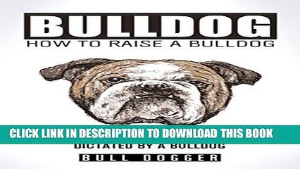 BULLDOG TRAINING -- HOW TO RAISE A BULLDOG: BULLDOG TRAINING GUIDE FOR HUMANS AS DICTATED BY A