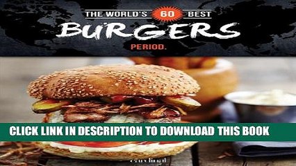 [PDF] The World s 60 Best Burgers... Period. (The World s 60 Best Collection) [Full Ebook]
