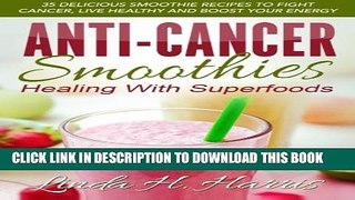 [PDF] Anti-Cancer Smoothies: Healing With Superfoods: 35 Delicious Smoothie Recipes to Fight