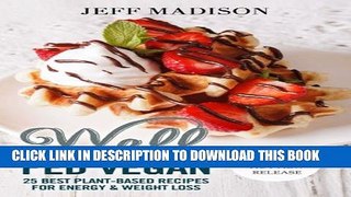 [PDF] Well Fed Vegan: 25 Best Plant-Based Recipes For Energy   Weight Loss (Good Food Series)