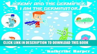[PDF] Jeremy and the Germifier: I am the Germinator [Children s book, bedtime stories, hygiene for