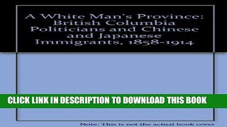 [PDF] A White Man s Province: British Columbia Politicians and Chinese and Japanese Immigrants,