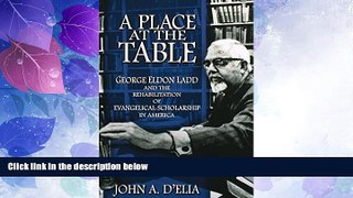 Big Deals  A Place at the Table: George Eldon Ladd and the Rehabilitation of Evangelical