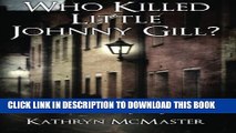 [PDF] Who Killed Little Johnny Gill?: A Victorian True Crime Murder Mystery Full Colection