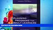 complete  Planning Programs for Adult Learners: A Practical Guide for Educators, Trainers, and