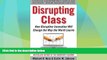 Big Deals  Disrupting Class: How Disruptive Innovation Will Change the Way the World Learns  Free