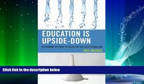 Big Deals  Education Is Upside-Down: Reframing Reform to Focus on the Right Problems  Best Seller