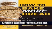 [PDF] How To Bake MORE Bread: Modern Breads/Wild Yeast Full Colection