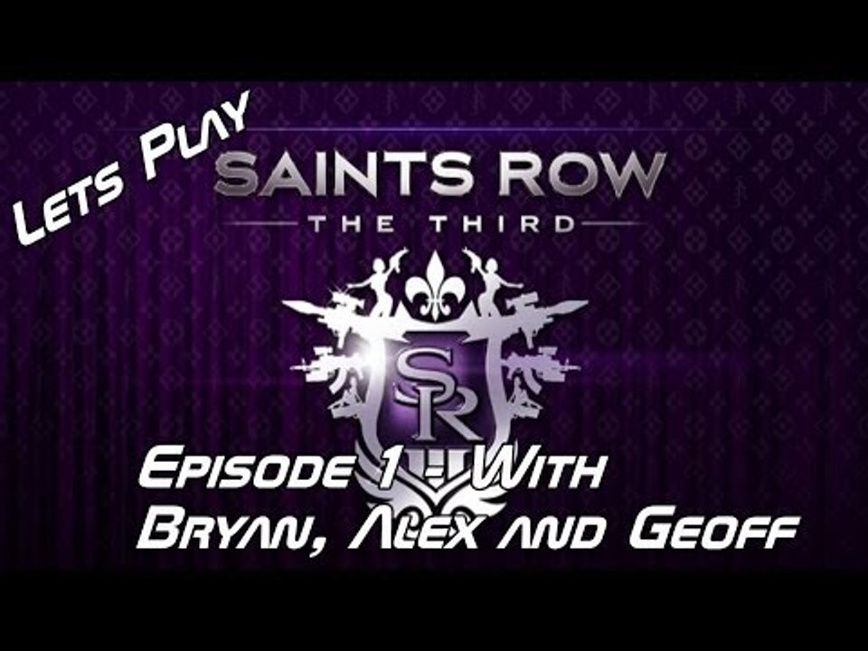 Let's Play Saints Row: The Third - Episode 1 - With Bryan, Alex and Geoff