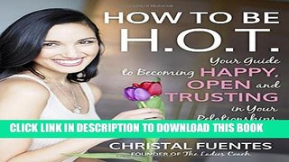 [PDF] How To Be HOT: Your Guide to Becoming Happy, Open and Trusting in Your Relationships Popular
