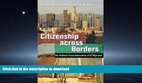 READ THE NEW BOOK Citizenship across Borders: The Political Transnationalism of El Migrante READ